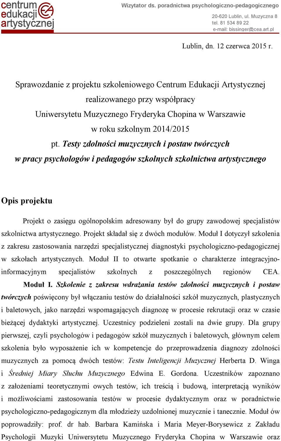 Testy zdolności muzycznych i postaw twórczych w pracy psychologów i pedagogów szkolnych szkolnictwa artystycznego Opis projektu Projekt o zasięgu ogólnopolskim adresowany był do grupy zawodowej