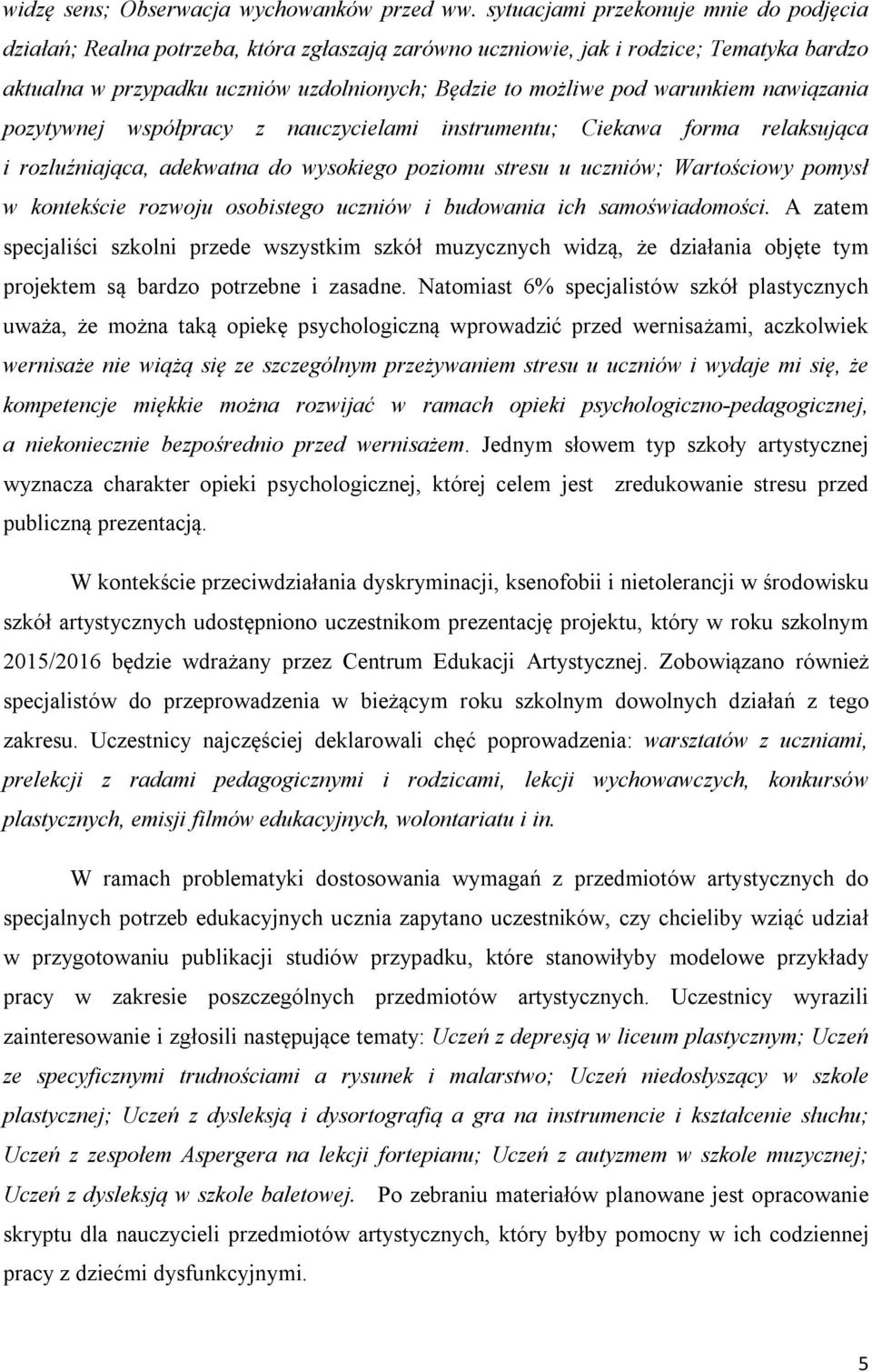 warunkiem nawiązania pozytywnej współpracy z nauczycielami instrumentu; Ciekawa forma relaksująca i rozluźniająca, adekwatna do wysokiego poziomu stresu u uczniów; Wartościowy pomysł w kontekście