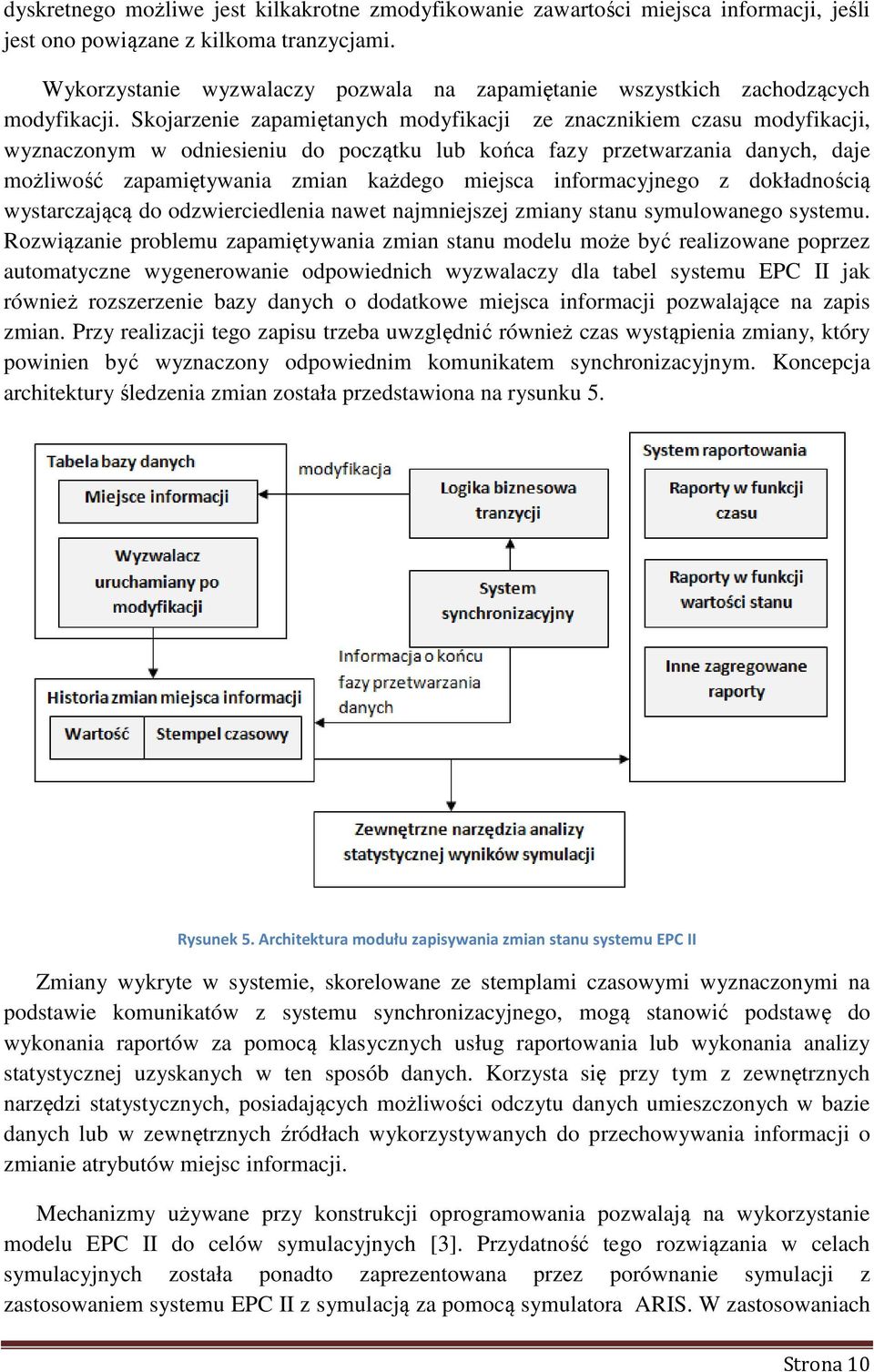 Skojarzenie zapamiętanych modyfikacji ze znacznikiem czasu modyfikacji, wyznaczonym w odniesieniu do początku lub końca fazy przetwarzania danych, daje możliwość zapamiętywania zmian każdego miejsca