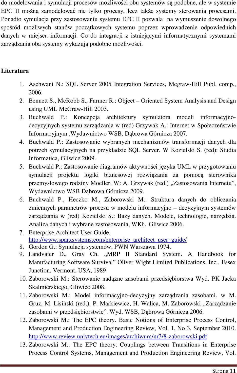 Co do integracji z istniejącymi informatycznymi systemami zarządzania oba systemy wykazują podobne możliwości. Literatura 1. Aschwani N.: SQL Server 2005 Integration Services, Mcgraw-Hill Publ. comp.