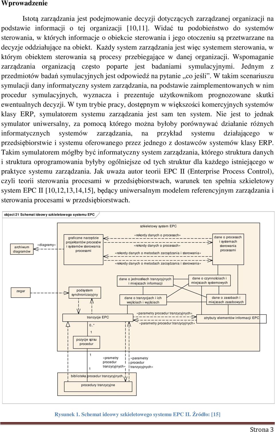 Każdy system zarządzania jest więc systemem sterowania, w którym obiektem sterowania są procesy przebiegające w danej organizacji.