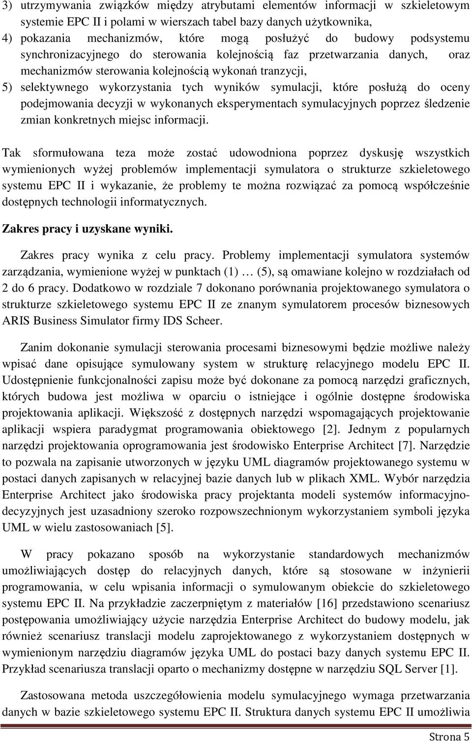 symulacji, które posłużą do oceny podejmowania decyzji w wykonanych eksperymentach symulacyjnych poprzez śledzenie zmian konkretnych miejsc informacji.