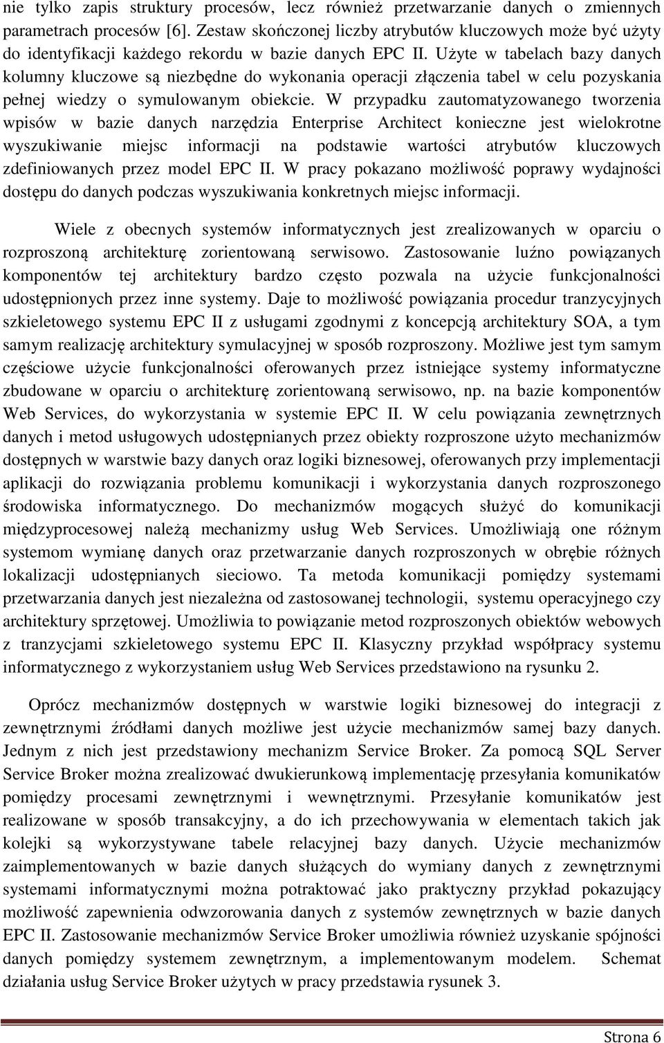 Użyte w tabelach bazy danych kolumny kluczowe są niezbędne do wykonania operacji złączenia tabel w celu pozyskania pełnej wiedzy o symulowanym obiekcie.