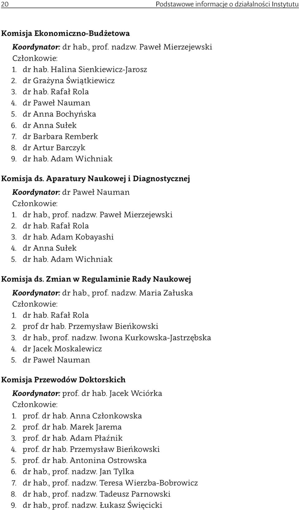 Aparatury Naukowej i Diagnostycznej Koordynator: dr Paweł Nauman Członkowie: 1. dr hab., prof. nadzw. Paweł Mierzejewski 2. dr hab. Rafał Rola 3. dr hab. Adam Kobayashi 4. dr Anna Sułek 5. dr hab. Adam Wichniak Komisja ds.