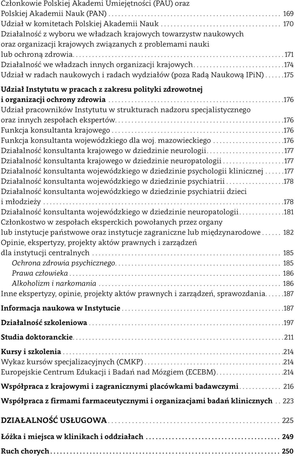 ... 171 Działalność we władzach innych organizacji krajowych... 174 Udział w radach naukowych i radach wydziałów (poza Radą Naukową IPiN).