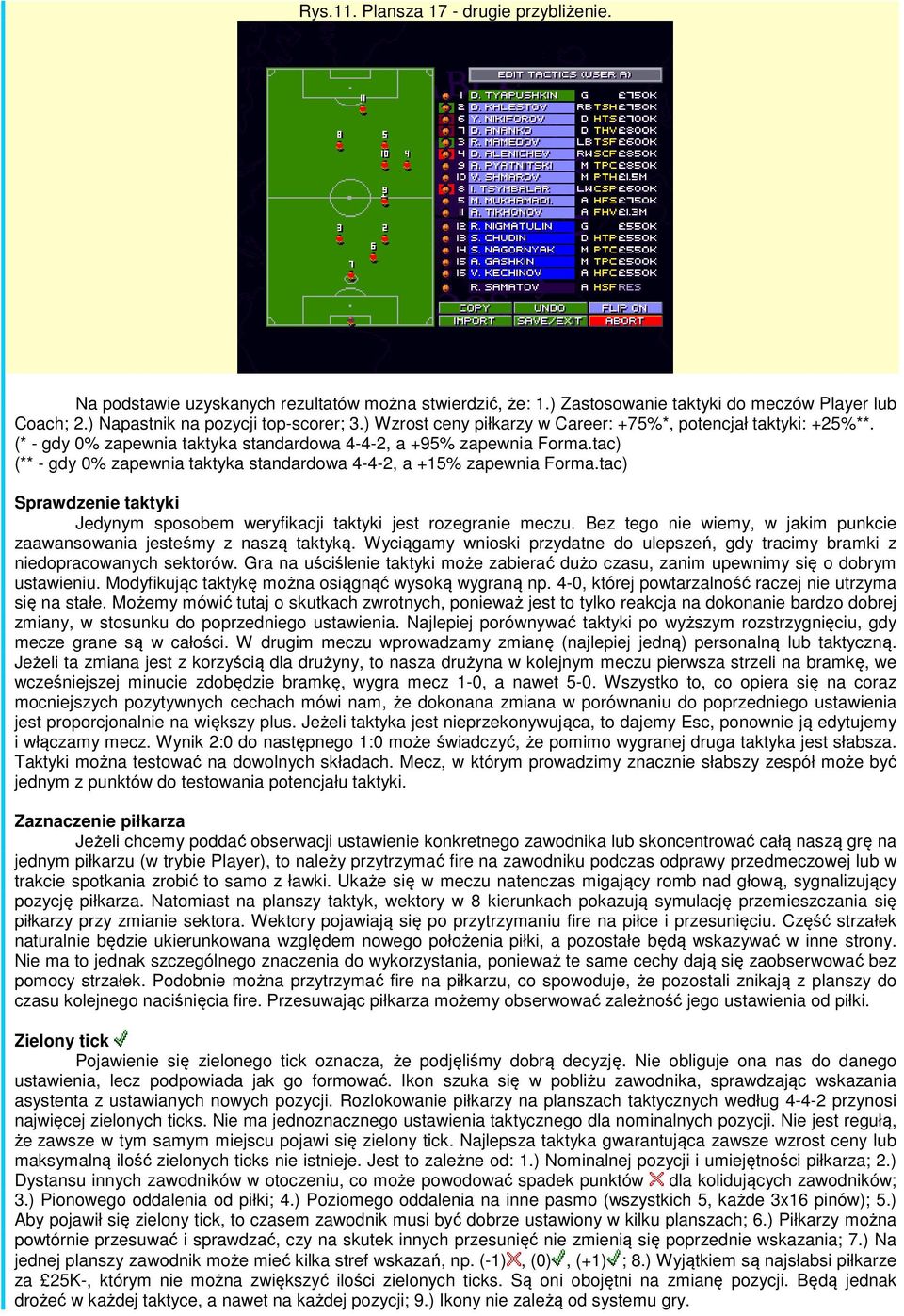 tac) (** - gdy 0% zapewnia taktyka standardowa 4-4-2, a +15% zapewnia Forma.tac) Sprawdzenie taktyki Jedynym sposobem weryfikacji taktyki jest rozegranie meczu.