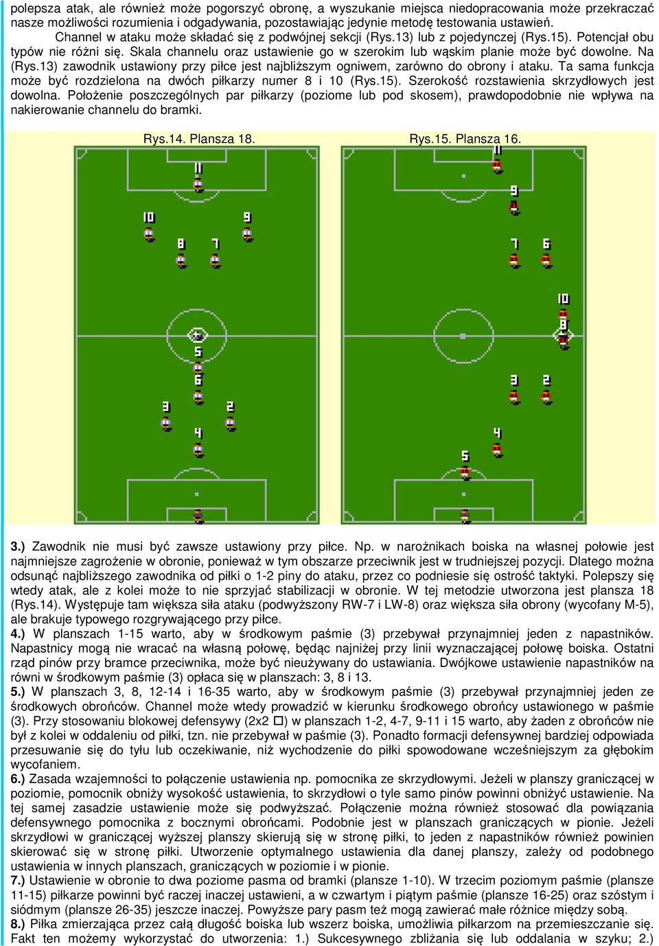 Skala channelu oraz ustawienie go w szerokim lub wąskim planie może być dowolne. Na (Rys.13) zawodnik ustawiony przy piłce jest najbliższym ogniwem, zarówno do obrony i ataku.