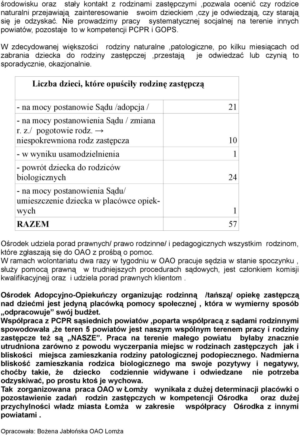 W zdecydowanej większości rodziny naturalne,patologiczne, po kilku miesiącach od zabrania dziecka do rodziny zastępczej,przestają je odwiedzać lub czynią to sporadycznie, okazjonalnie.