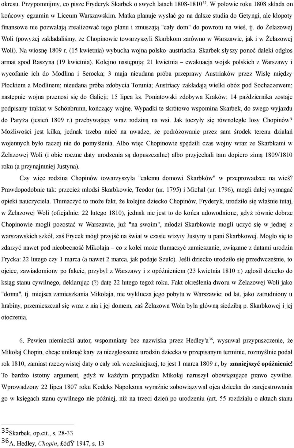 do Żelazowej Woli (powyżej zakładaliśmy, że Chopinowie towarzyszyli Skarbkom zarówno w Warszawie, jak i w Żelazowej Woli). Na wiosnę 1809 r. (15 kwietnia) wybucha wojna polsko austriacka.