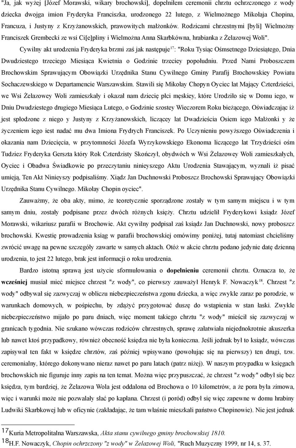 Cywilny akt urodzenia Fryderyka brzmi zaś jak następuje 17 : "Roku Tysiąc Ośmsetnego Dziesiątego, Dnia Dwudziestego trzeciego Miesiąca Kwietnia o Godzinie trzeciey popołudniu.