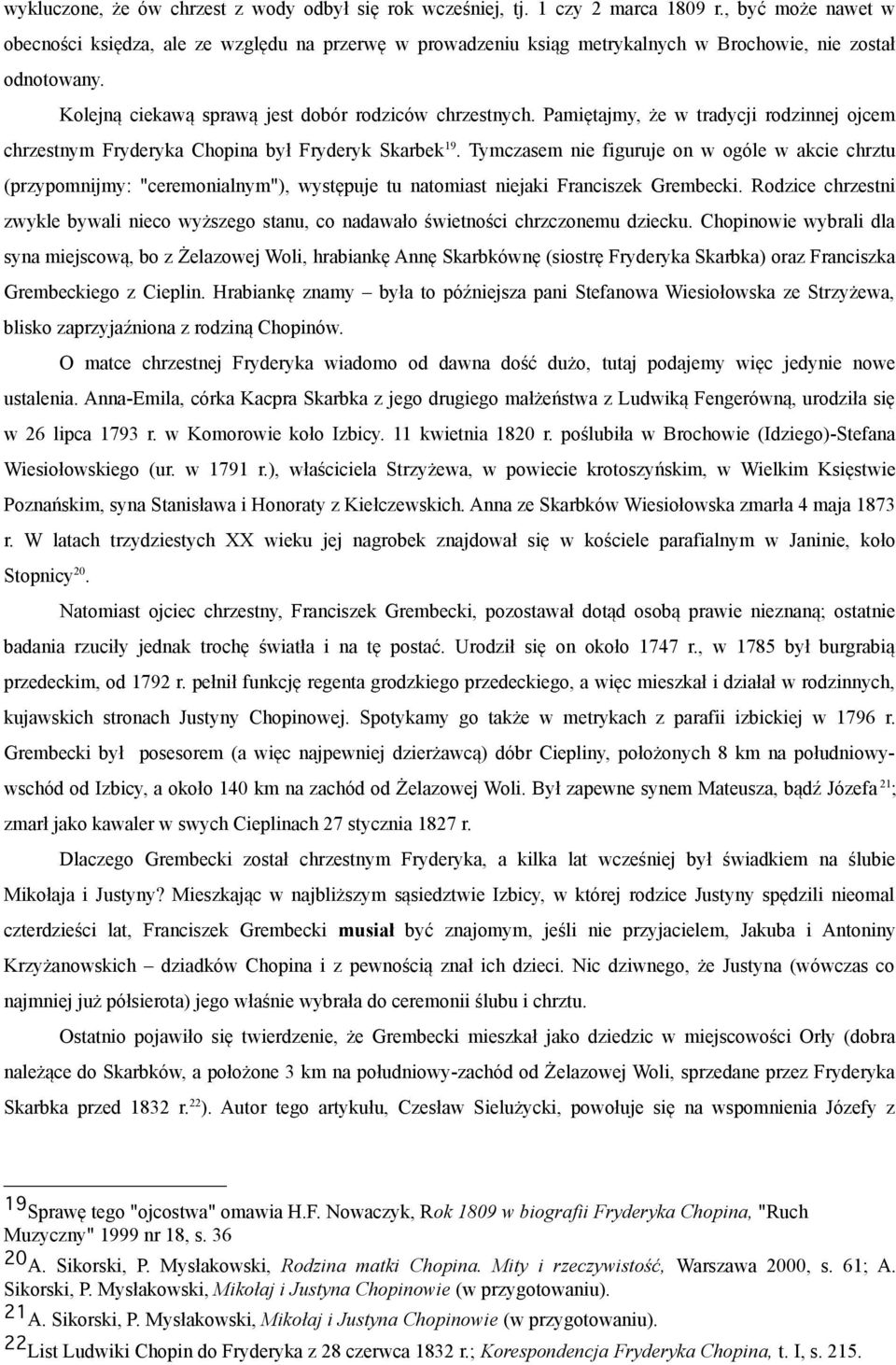 Pamiętajmy, że w tradycji rodzinnej ojcem chrzestnym Fryderyka Chopina był Fryderyk Skarbek 19.