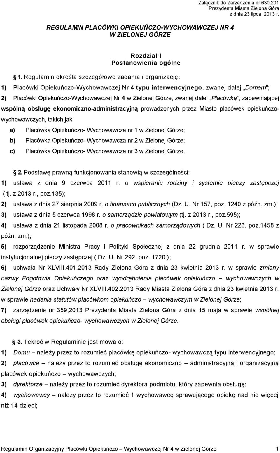 zwanej dalej Placówką, zapewniającej wspólną obsługę ekonomiczno-administracyjną prowadzonych przez Miasto placówek opiekuńczowychowawczych, takich jak: a) Placówka Opiekuńczo- Wychowawcza nr 1 w