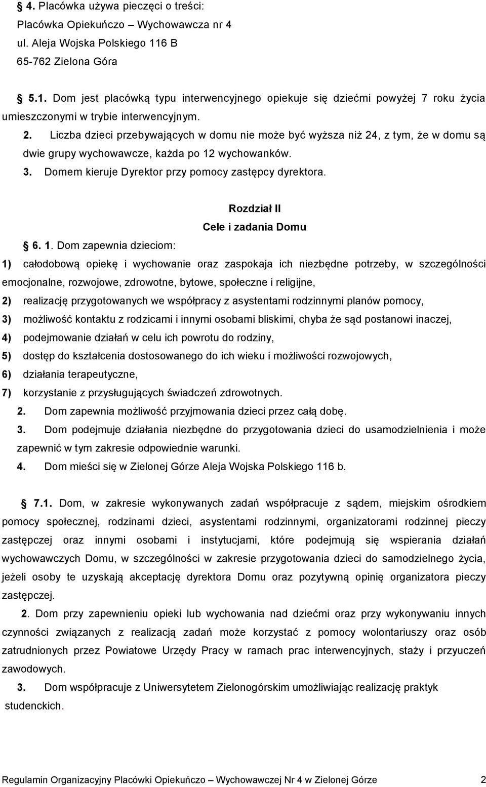 Liczba dzieci przebywających w domu nie może być wyższa niż 24, z tym, że w domu są dwie grupy wychowawcze, każda po 12 wychowanków. 3. Domem kieruje Dyrektor przy pomocy zastępcy dyrektora.