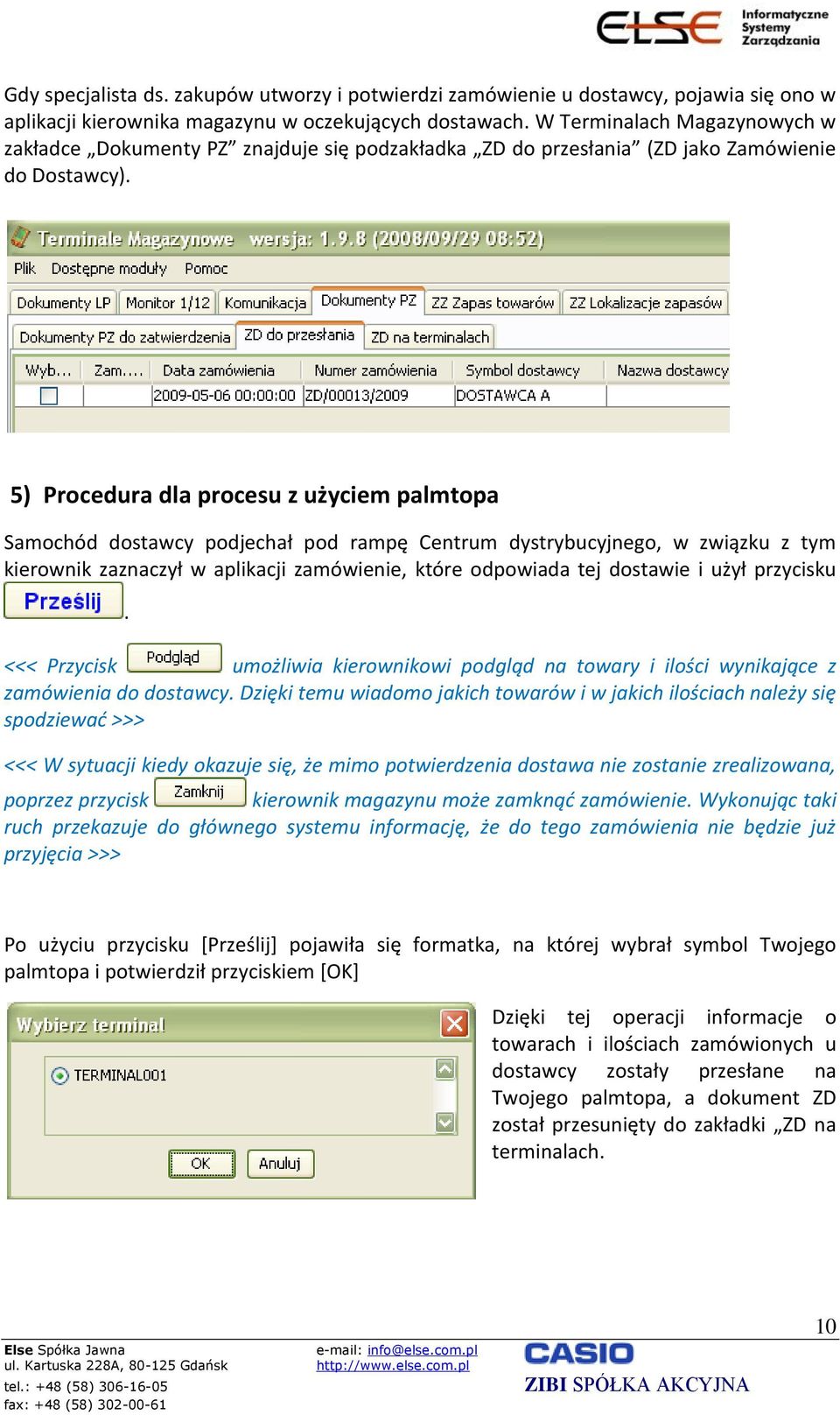 5) Procedura dla procesu z użyciem palmtopa Samochód dostawcy podjechał pod rampę Centrum dystrybucyjnego, w związku z tym kierownik zaznaczył w aplikacji zamówienie, które odpowiada tej dostawie i