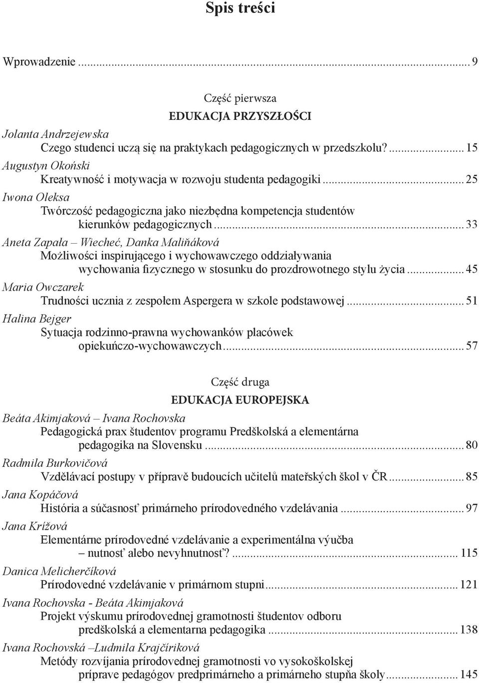 ..33 Aneta Zapała Wiecheć, Danka Maliňáková Możliwości inspirującego i wychowawczego oddziaływania wychowania fizycznego w stosunku do prozdrowotnego stylu życia.