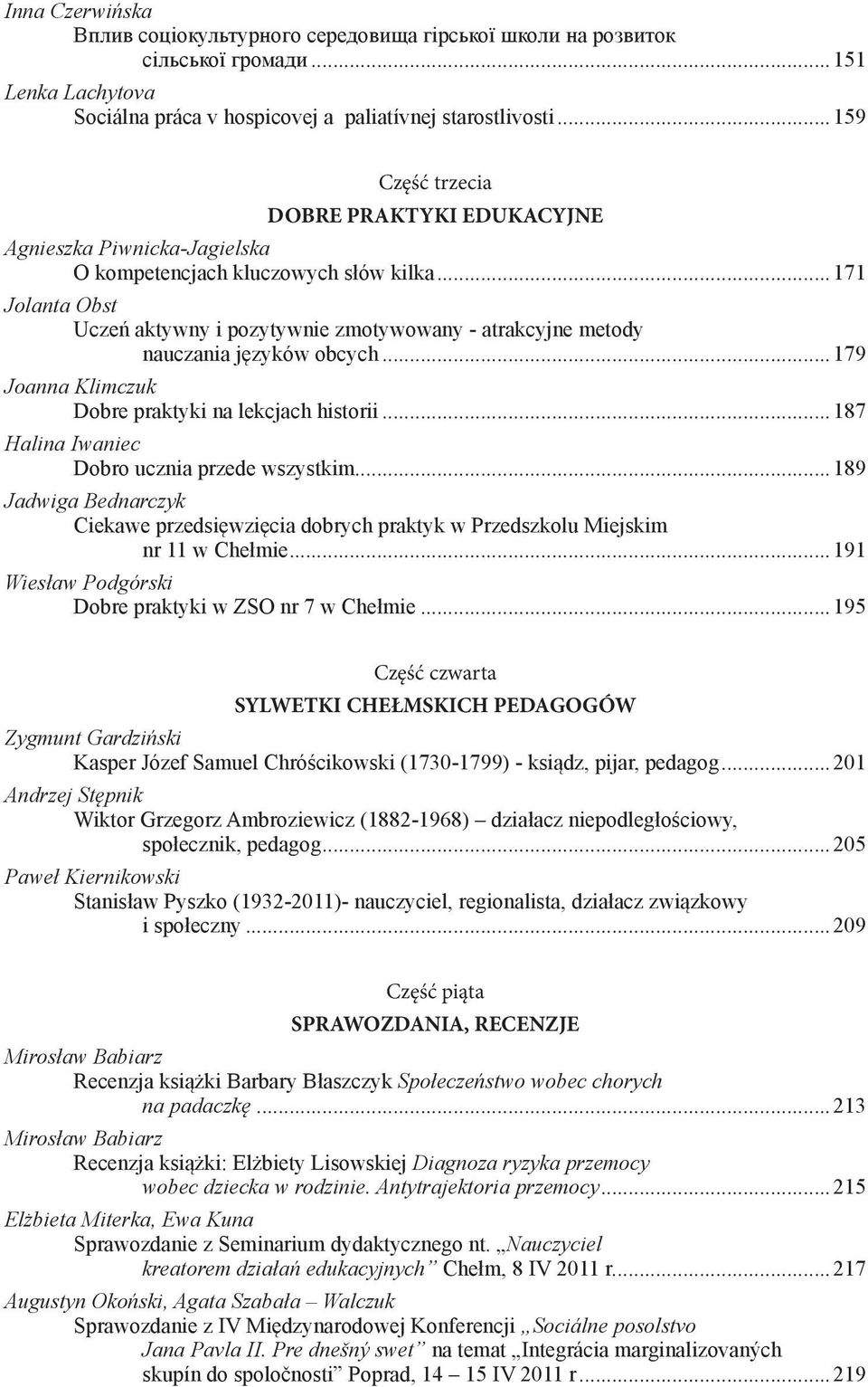 ..171 Jolanta Obst Uczeń aktywny i pozytywnie zmotywowany - atrakcyjne metody nauczania języków obcych...179 Joanna Klimczuk Dobre praktyki na lekcjach historii.