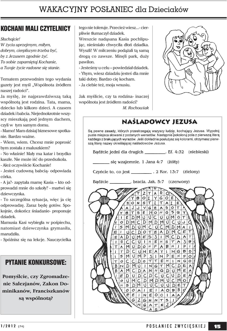 Ja myślę, że najprawdziwszą taką wspólnotą jest rodzina. Tata, mama, dziecko lub kilkoro dzieci. A czasem dziadek i babcia. Niejednokrotnie wszyscy mieszkają pod jednym dachem, czyli w tym samym domu.