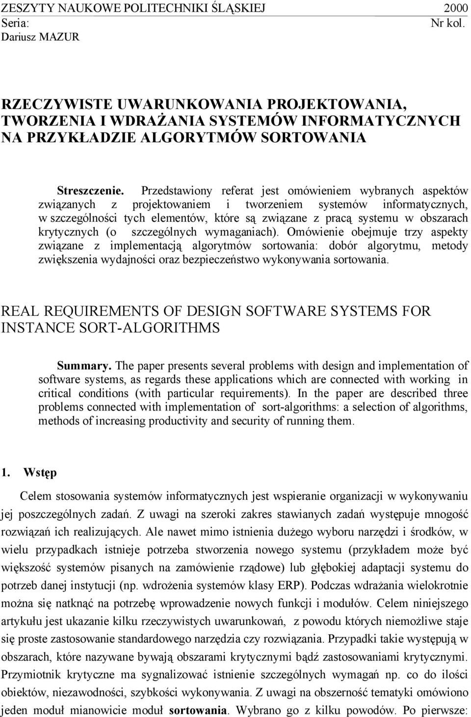 Przedstawiony referat jest omówieniem wybranych aspektów związanych z projektowaniem i tworzeniem systemów informatycznych, w szczególności tych elementów, które są związane z pracą systemu w