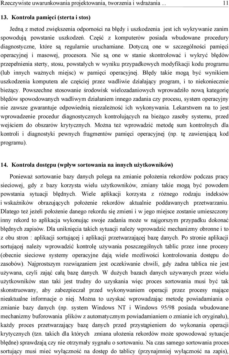 Część z komputerów posiada wbudowane procedury diagnostyczne, które są regularnie uruchamiane. Dotyczą one w szczególności pamięci operacyjnej i masowej, procesora.