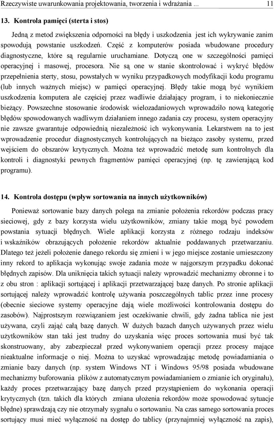 Część z komputerów posiada wbudowane procedury diagnostyczne, które są regularnie uruchamiane. Dotyczą one w szczególności pamięci operacyjnej i masowej, procesora.