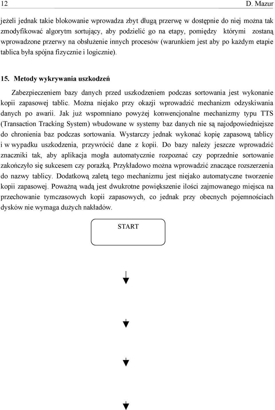 Metody wykrywania uszkodzeń Zabezpieczeniem bazy danych przed uszkodzeniem podczas sortowania jest wykonanie kopii zapasowej tablic.