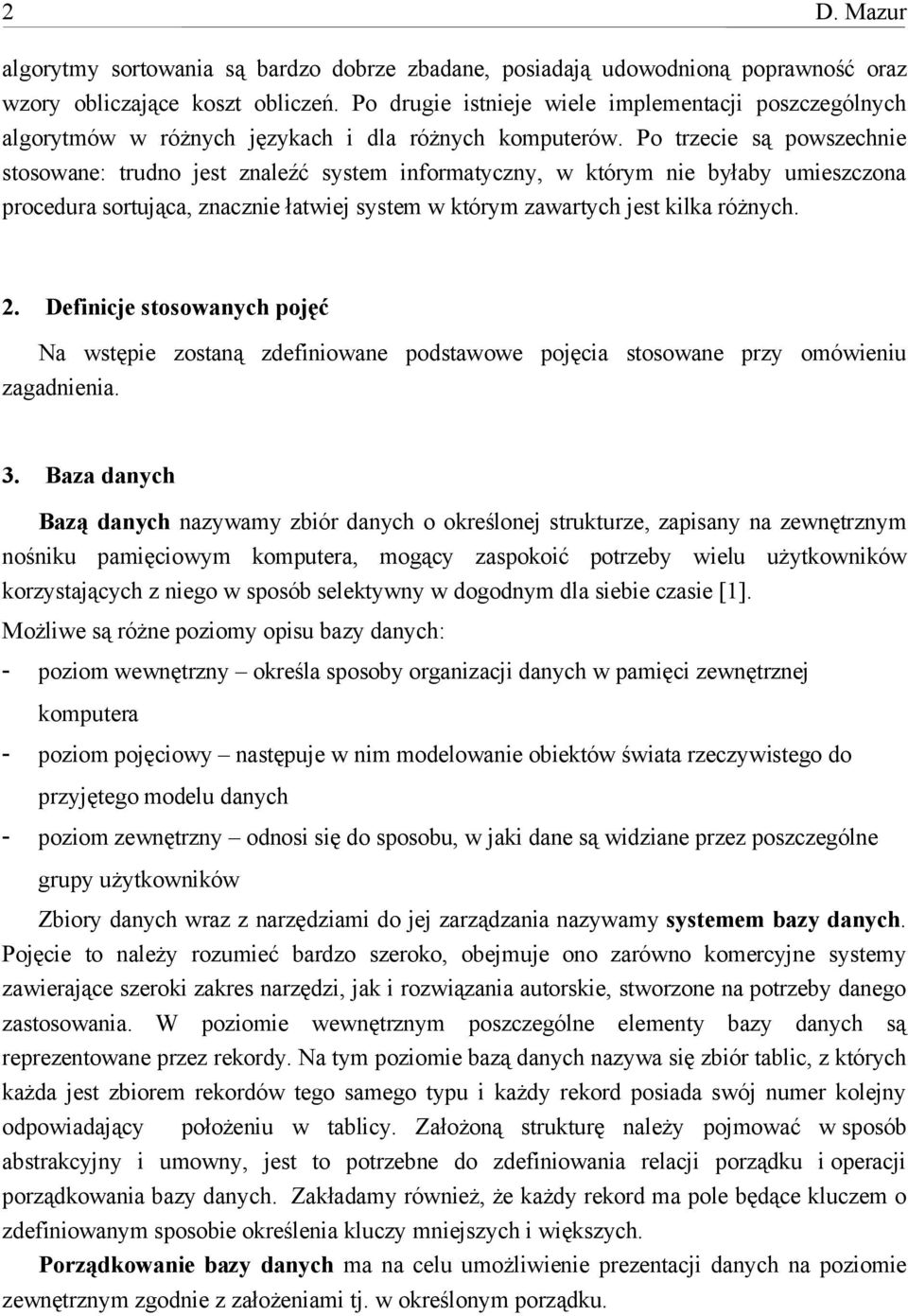 Po trzecie są powszechnie stosowane: trudno jest znaleźć system informatyczny, w którym nie byłaby umieszczona procedura sortująca, znacznie łatwiej system w którym zawartych jest kilka różnych. 2.