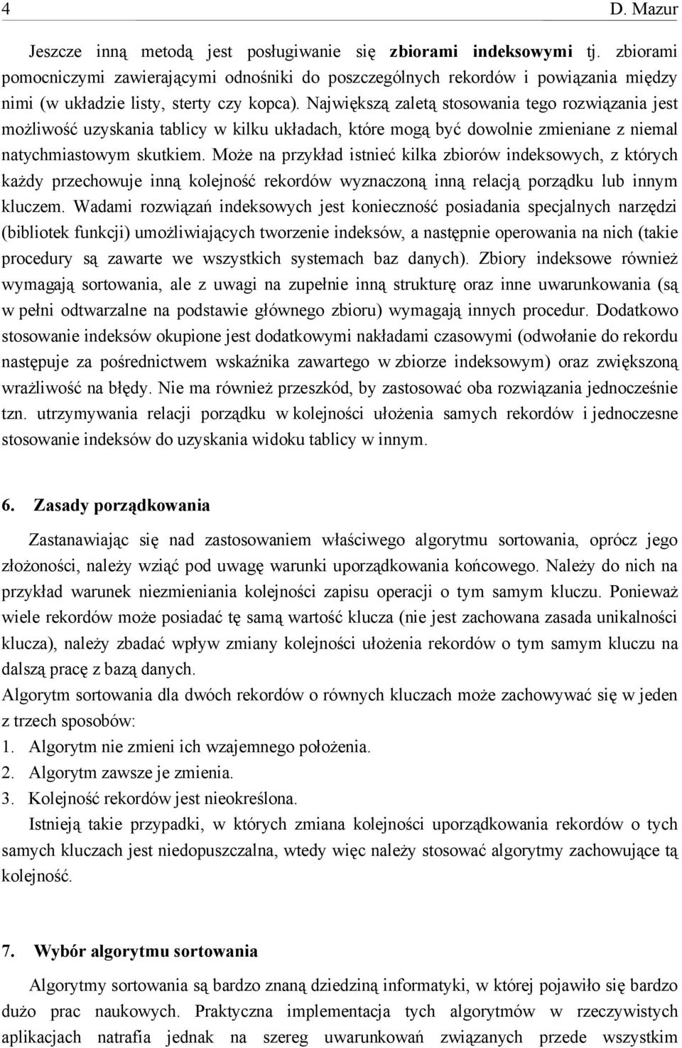 Największą zaletą stosowania tego rozwiązania jest możliwość uzyskania tablicy w kilku układach, które mogą być dowolnie zmieniane z niemal natychmiastowym skutkiem.