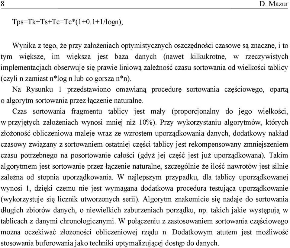 obserwuje się prawie liniową zależność czasu sortowania od wielkości tablicy (czyli n zamiast n*log n lub co gorsza n*n).