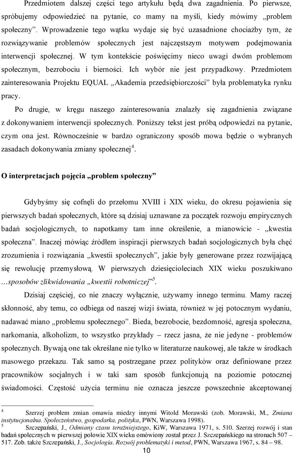 W tym kontekście poświęcimy nieco uwagi dwóm problemom społecznym, bezrobociu i bierności. Ich wybór nie jest przypadkowy.