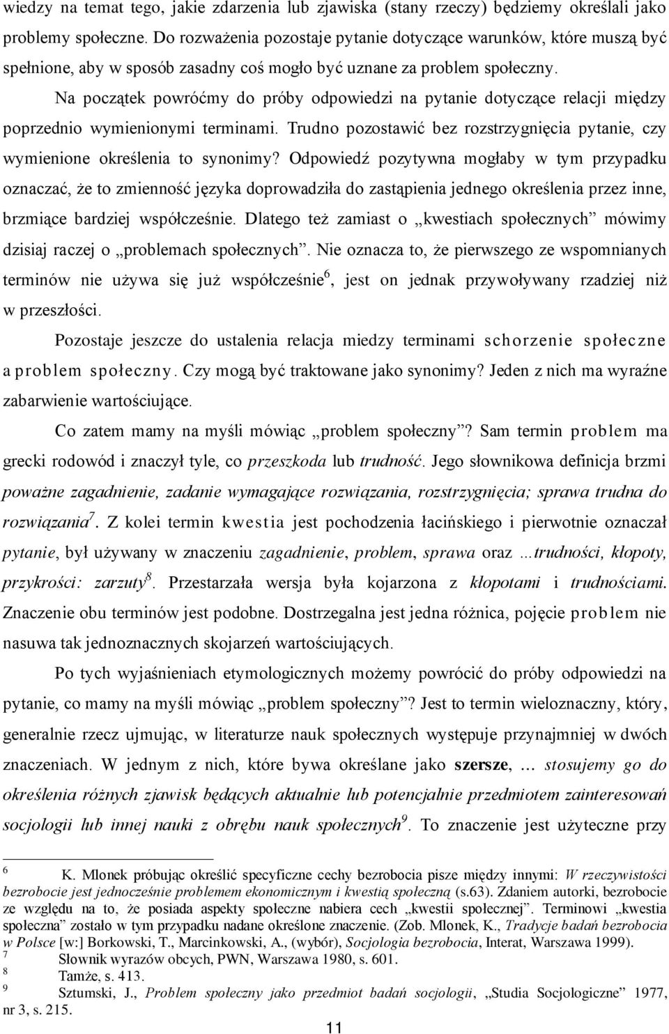 Na początek powróćmy do próby odpowiedzi na pytanie dotyczące relacji między poprzednio wymienionymi terminami. Trudno pozostawić bez rozstrzygnięcia pytanie, czy wymienione określenia to synonimy?