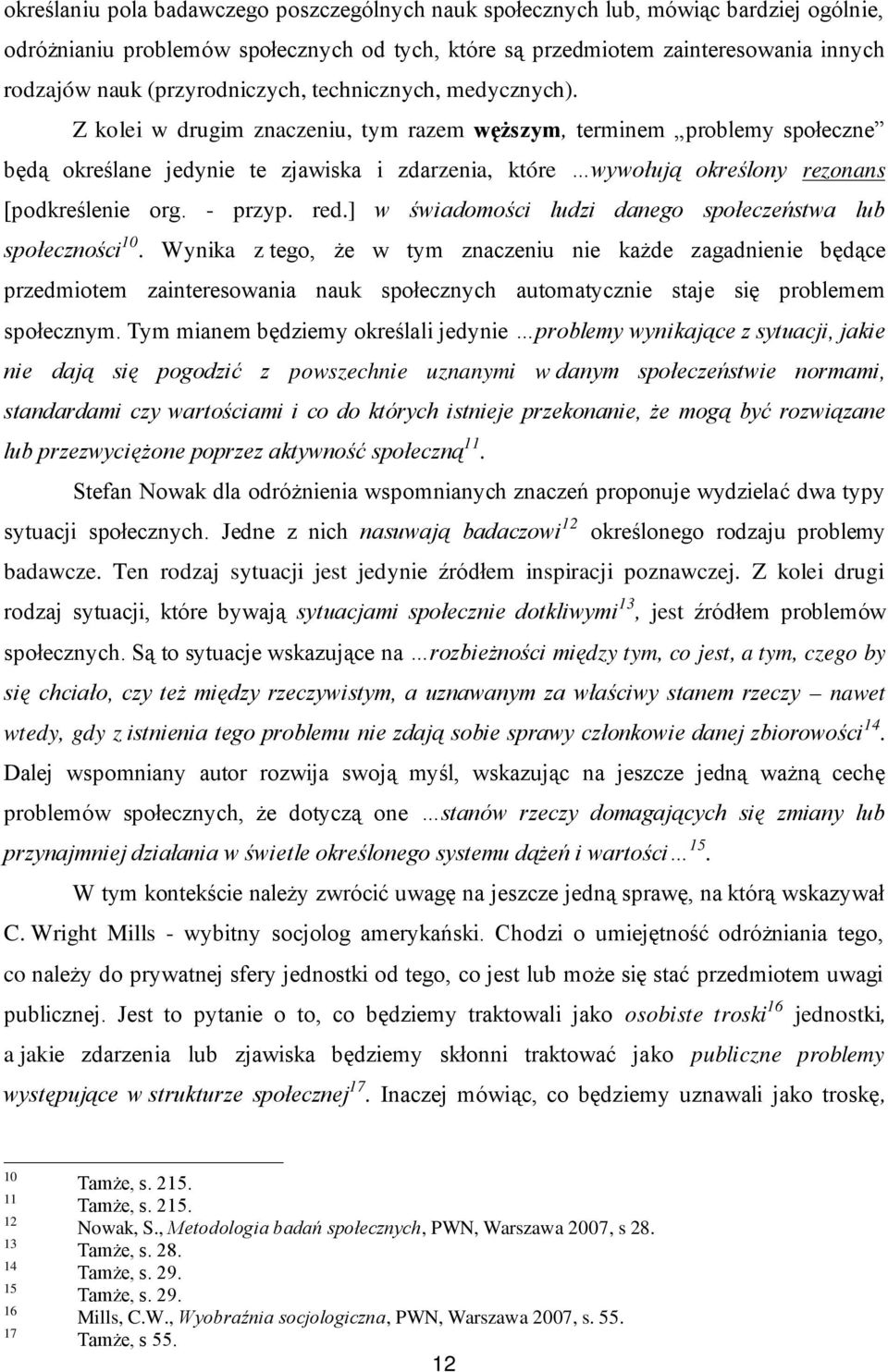 Z kolei w drugim znaczeniu, tym razem węższym, terminem problemy społeczne będą określane jedynie te zjawiska i zdarzenia, które wywołują określony rezonans [podkreślenie org. - przyp. red.