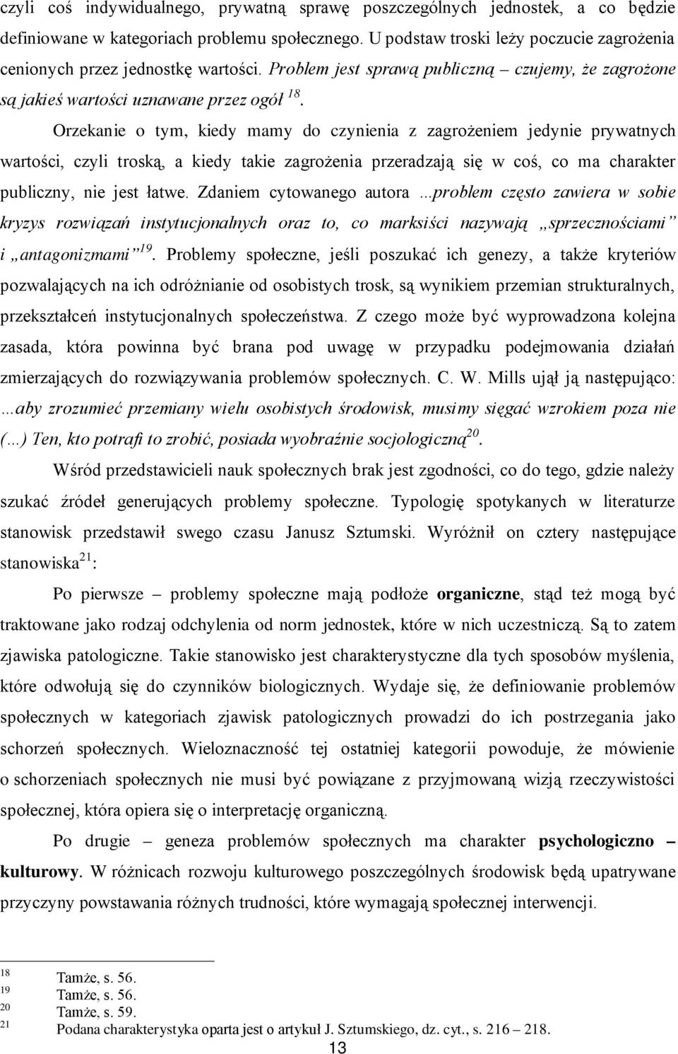 Orzekanie o tym, kiedy mamy do czynienia z zagrożeniem jedynie prywatnych wartości, czyli troską, a kiedy takie zagrożenia przeradzają się w coś, co ma charakter publiczny, nie jest łatwe.