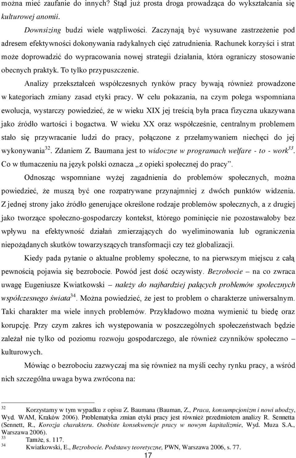 Rachunek korzyści i strat może doprowadzić do wypracowania nowej strategii działania, która ograniczy stosowanie obecnych praktyk. To tylko przypuszczenie.