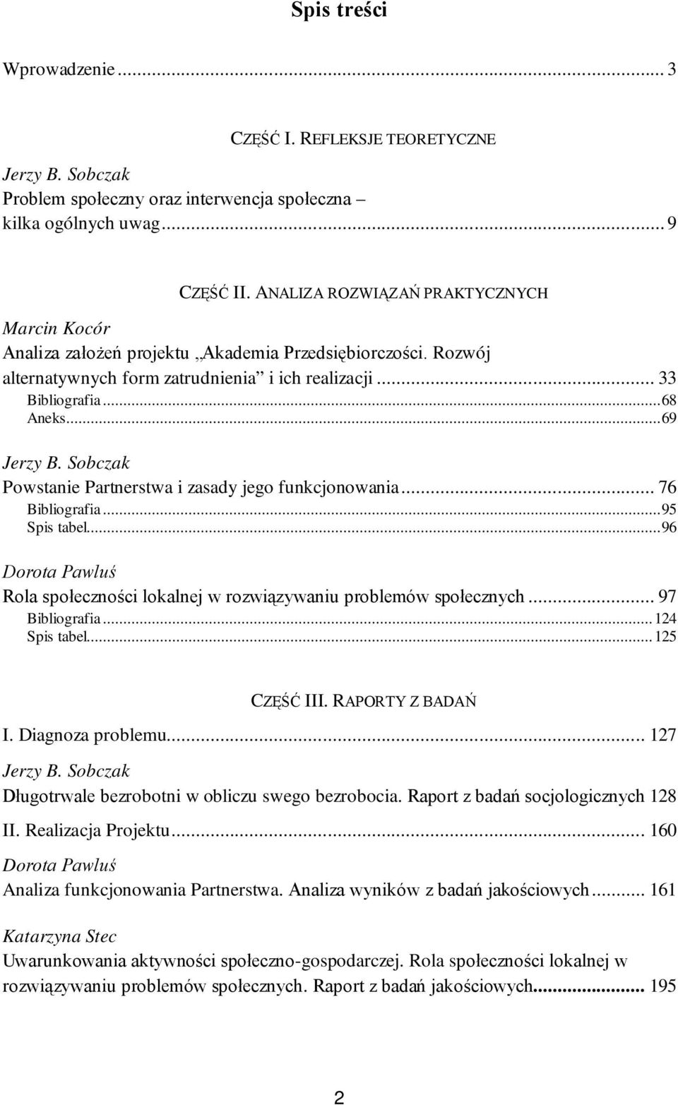 Sobczak Powstanie Partnerstwa i zasady jego funkcjonowania... 76 Bibliografia...95 Spis tabel...96 Dorota Pawluś Rola społeczności lokalnej w rozwiązywaniu problemów społecznych... 97 Bibliografia.