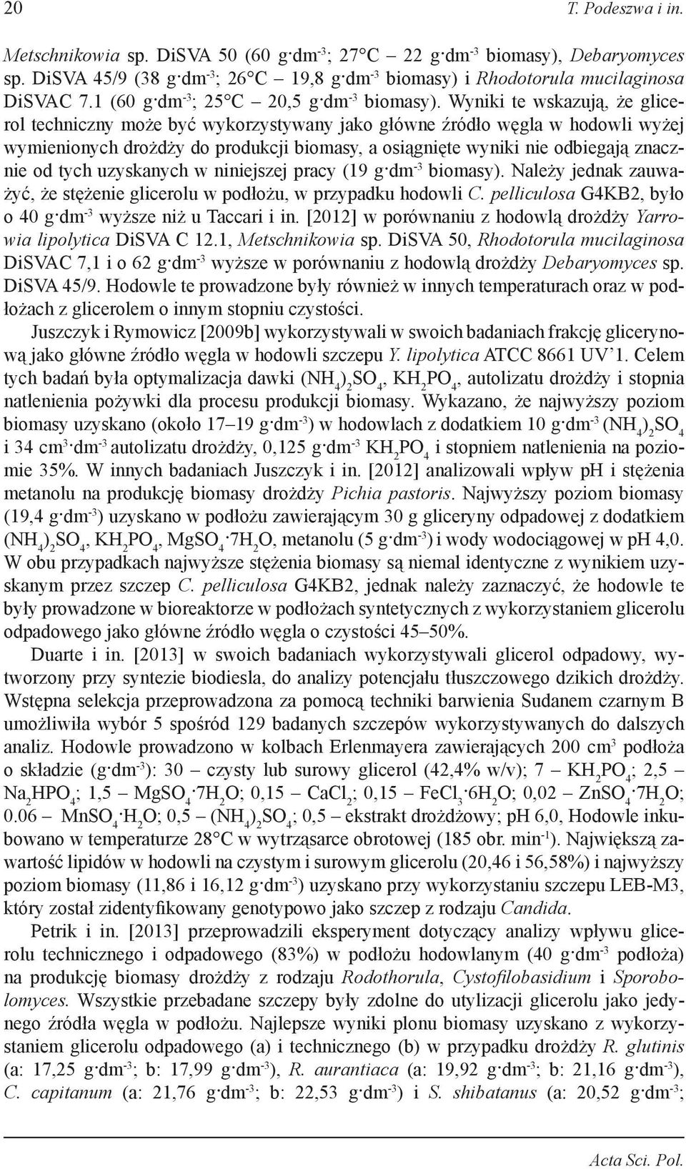 Wyniki te wskazują, że glicerol techniczny może być wykorzystywany jako główne źródło węgla w hodowli wyżej wymienionych drożdży do produkcji biomasy, a osiągnięte wyniki nie odbiegają znacznie od