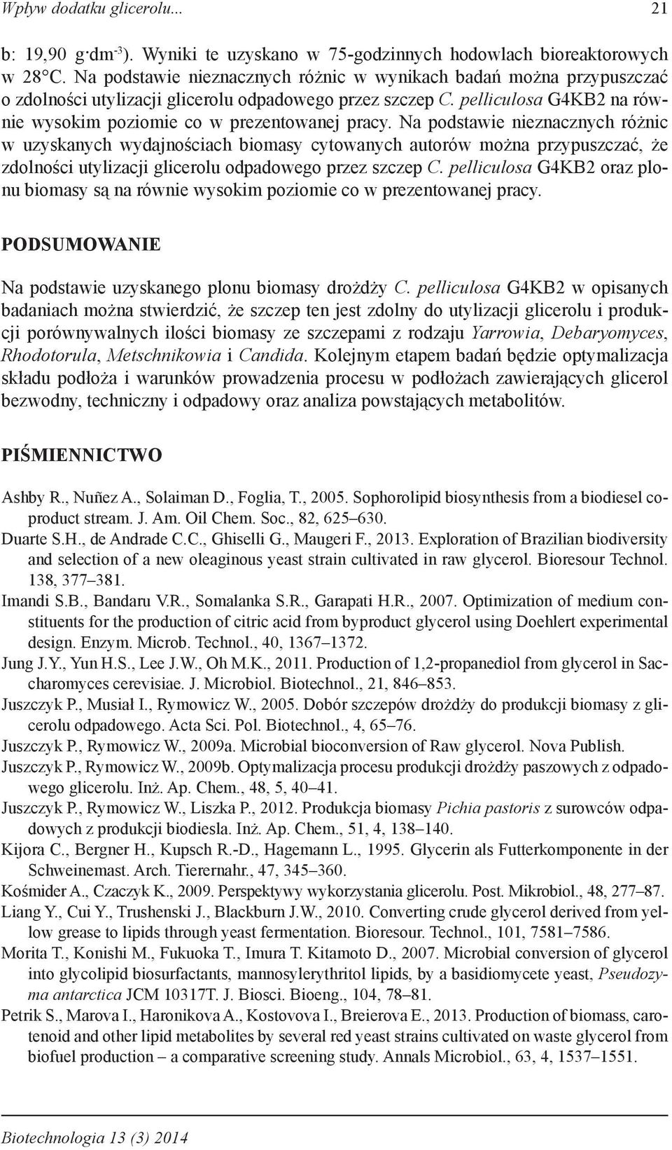 Na podstawie nieznacznych różnic w uzyskanych wydajnościach biomasy cytowanych autorów można przypuszczać, że zdolności utylizacji glicerolu odpadowego przez szczep C.