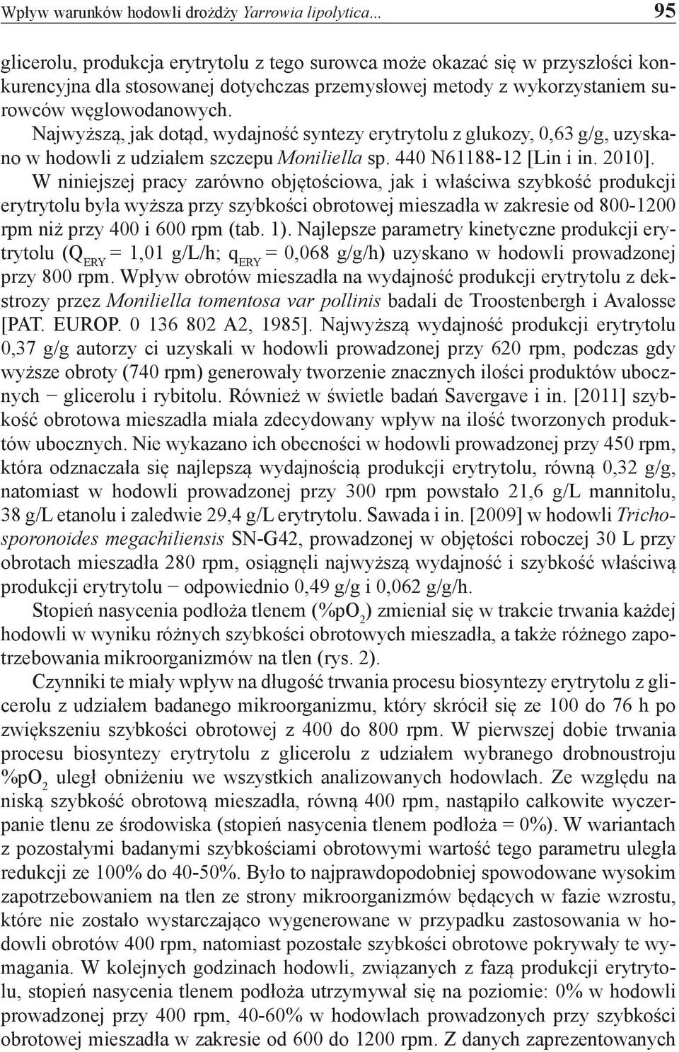 Najwyższą, jak dotąd, wydajność syntezy erytrytolu z glukozy, 0,63 g/g, uzyskano w hodowli z udziałem szczepu Moniliella sp. 440 N61188-12 [Lin i in. 2010].