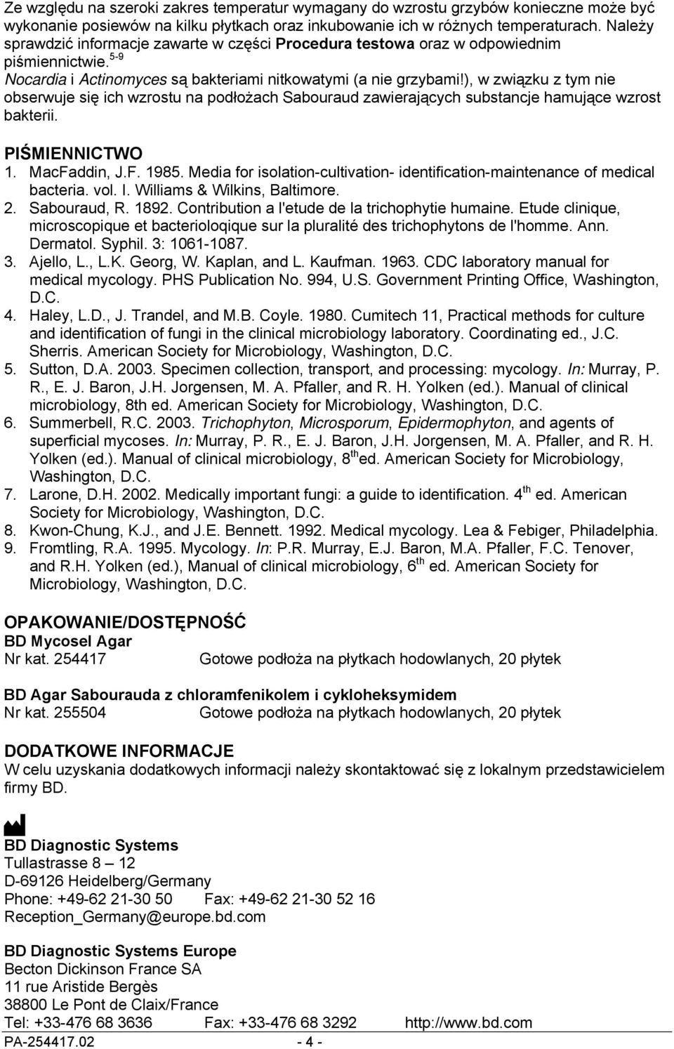 ), w związku z tym nie obserwuje się ich na podłożach Sabouraud zawierających substancje hamujące wzrost bakterii. PIŚMIENNICTWO 1. MacFaddin, J.F. 1985.