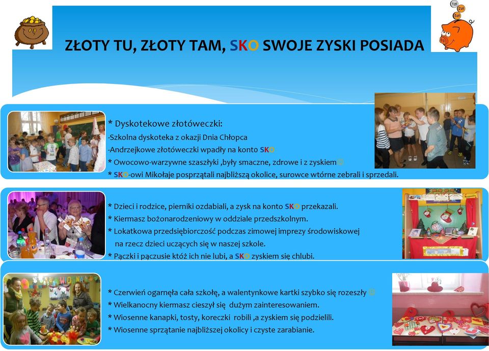 * Kiermasz bożonarodzeniowy w oddziale przedszkolnym. * Lokatkowa przedsiębiorczość podczas zimowej imprezy środowiskowej na rzecz dzieci uczących się w naszej szkole.