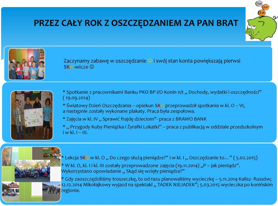 IV Sprawić frajdę dzieciom - praca z BRAWO BANK * Przygody Kuby Pieniążka i Żyrafki Lokatki praca z publikacją w oddziale przedszkolnym i w kl. I III. * Lekcja SKO w kl. O Do czego służą pieniądze?