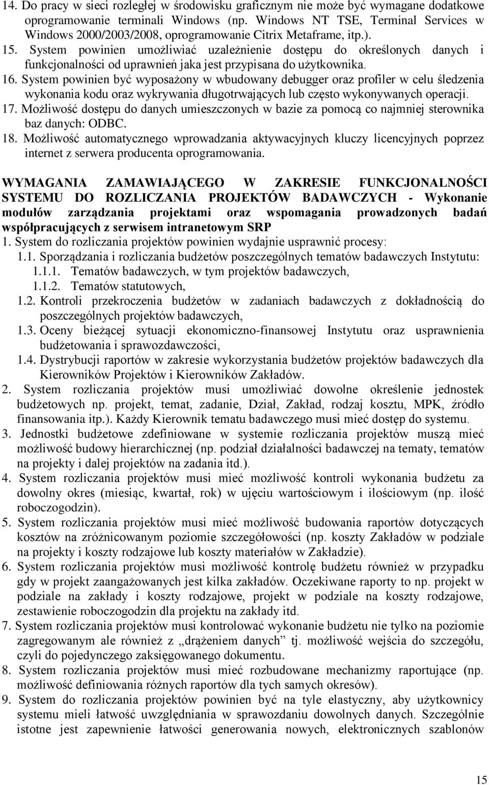 System powinien umożliwiać uzależnienie dostępu do określonych danych i funkcjonalności od uprawnień jaka jest przypisana do użytkownika. 16.