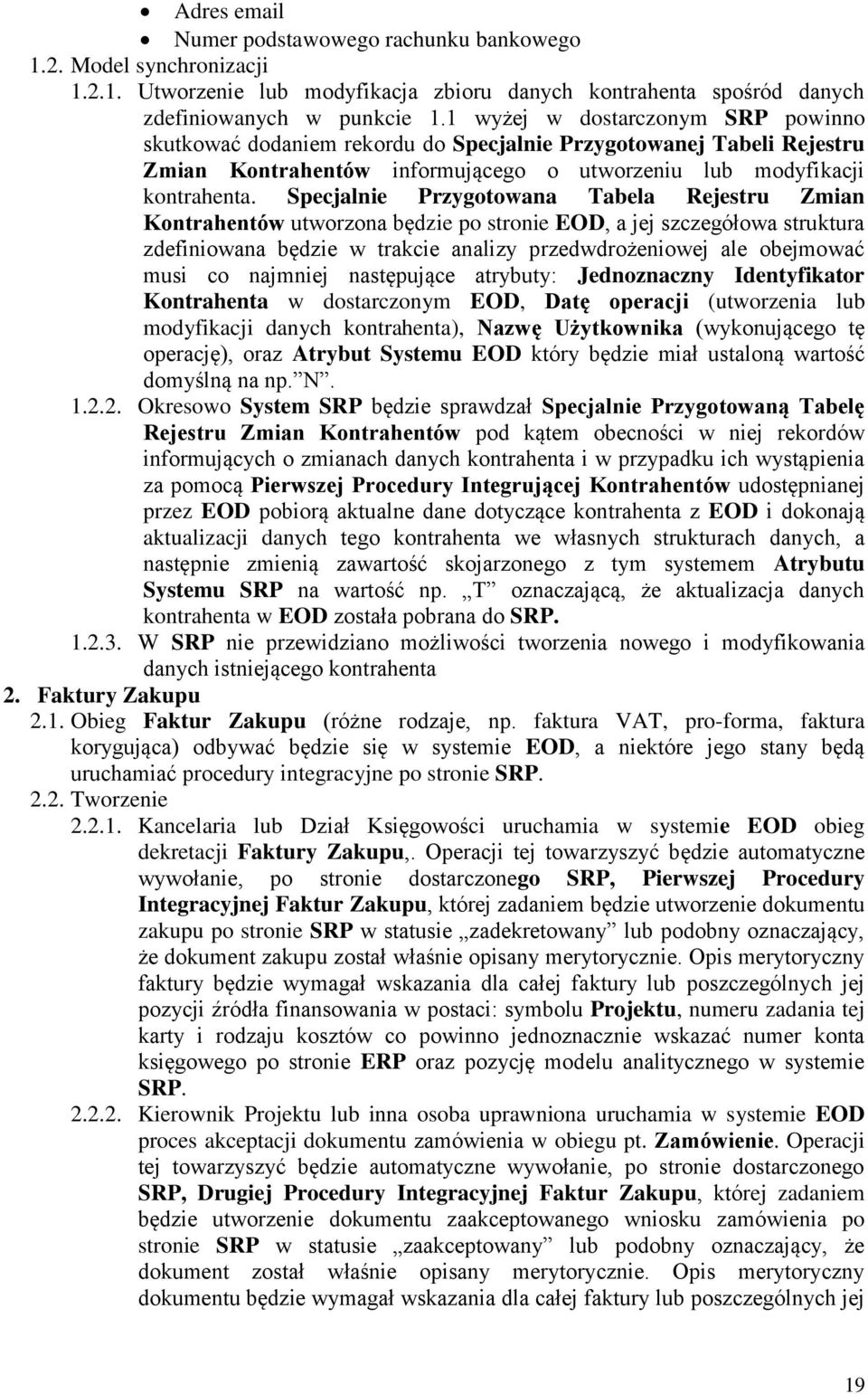 Specjalnie Przygotowana Tabela Rejestru Zmian Kontrahentów utworzona będzie po stronie EOD, a jej szczegółowa struktura zdefiniowana będzie w trakcie analizy przedwdrożeniowej ale obejmować musi co