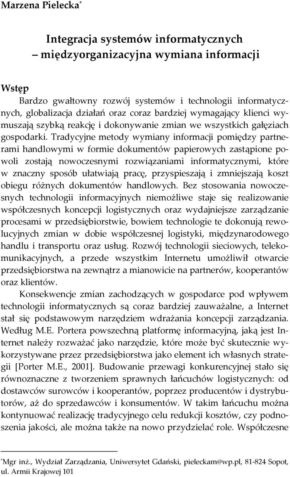 Tradycyjne metody wymiany informacji pomiędzy partnerami handlowymi w formie dokumentów papierowych zastąpione powoli zostają nowoczesnymi rozwiązaniami informatycznymi, które w znaczny sposób