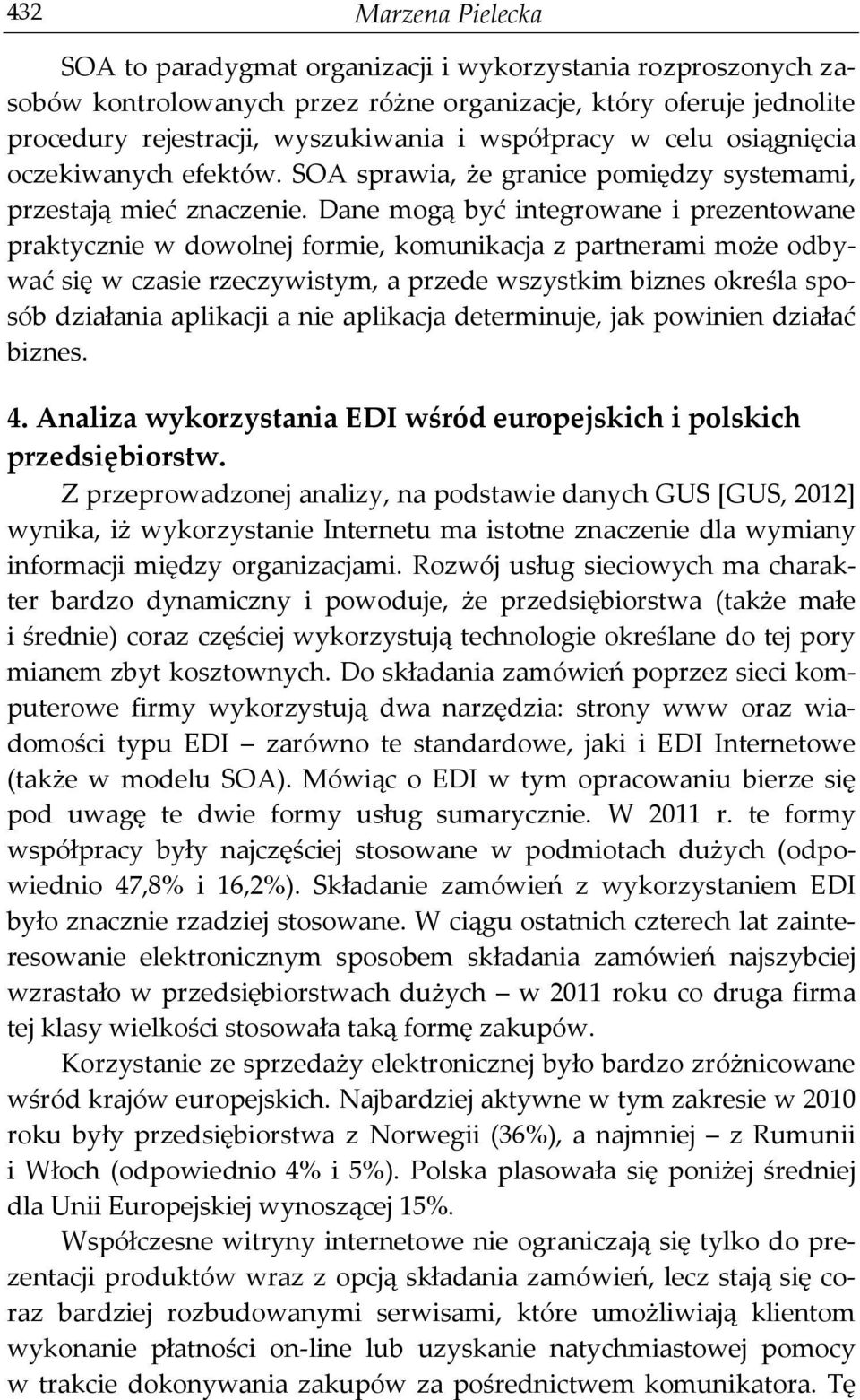 Dane mogą być integrowane i prezentowane praktycznie w dowolnej formie, komunikacja z partnerami może odbywać się w czasie rzeczywistym, a przede wszystkim biznes określa sposób działania aplikacji a