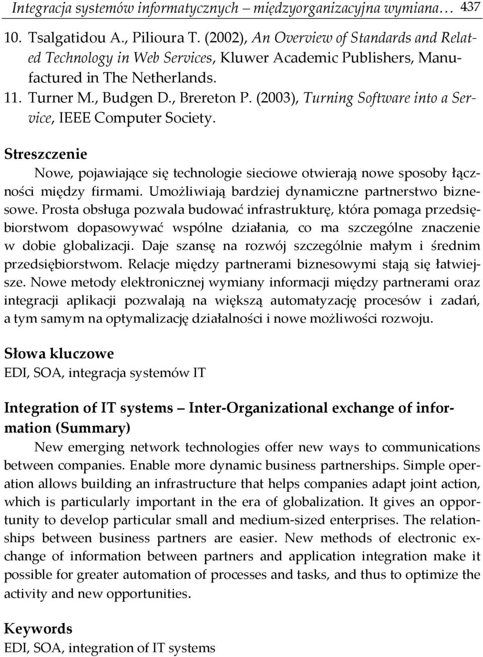 (2003), Turning Software into a Service, IEEE Computer Society. Streszczenie Nowe, pojawiające się technologie sieciowe otwierają nowe sposoby łączności między firmami.