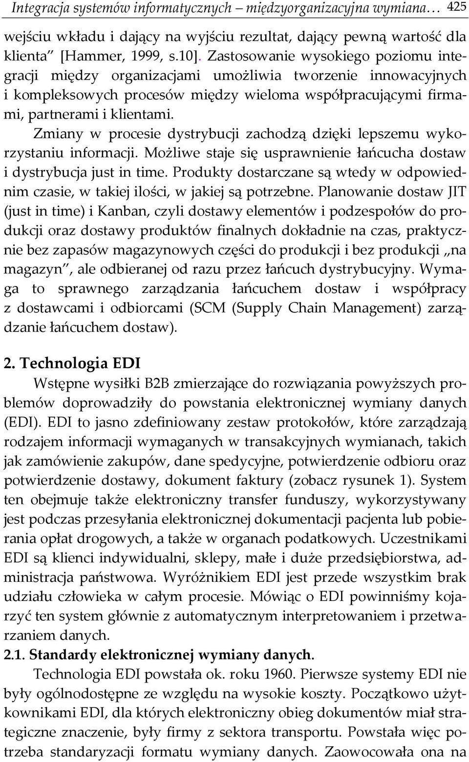 Zmiany w procesie dystrybucji zachodzą dzięki lepszemu wykorzystaniu informacji. Możliwe staje się usprawnienie łańcucha dostaw i dystrybucja just in time.