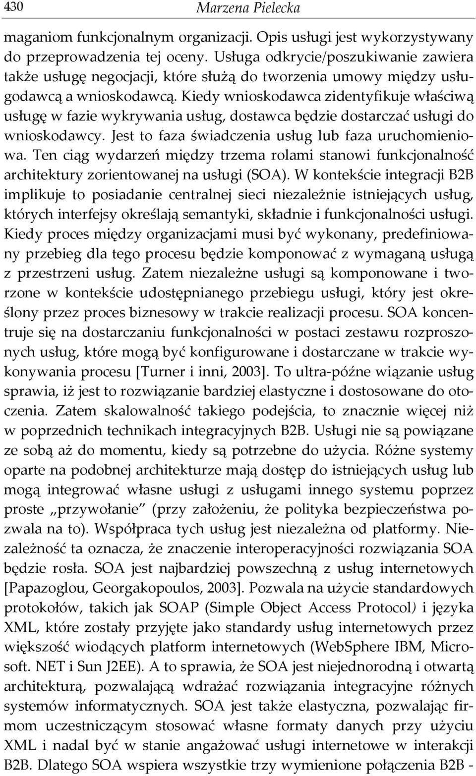 Kiedy wnioskodawca zidentyfikuje właściwą usługę w fazie wykrywania usług, dostawca będzie dostarczać usługi do wnioskodawcy. Jest to faza świadczenia usług lub faza uruchomieniowa.