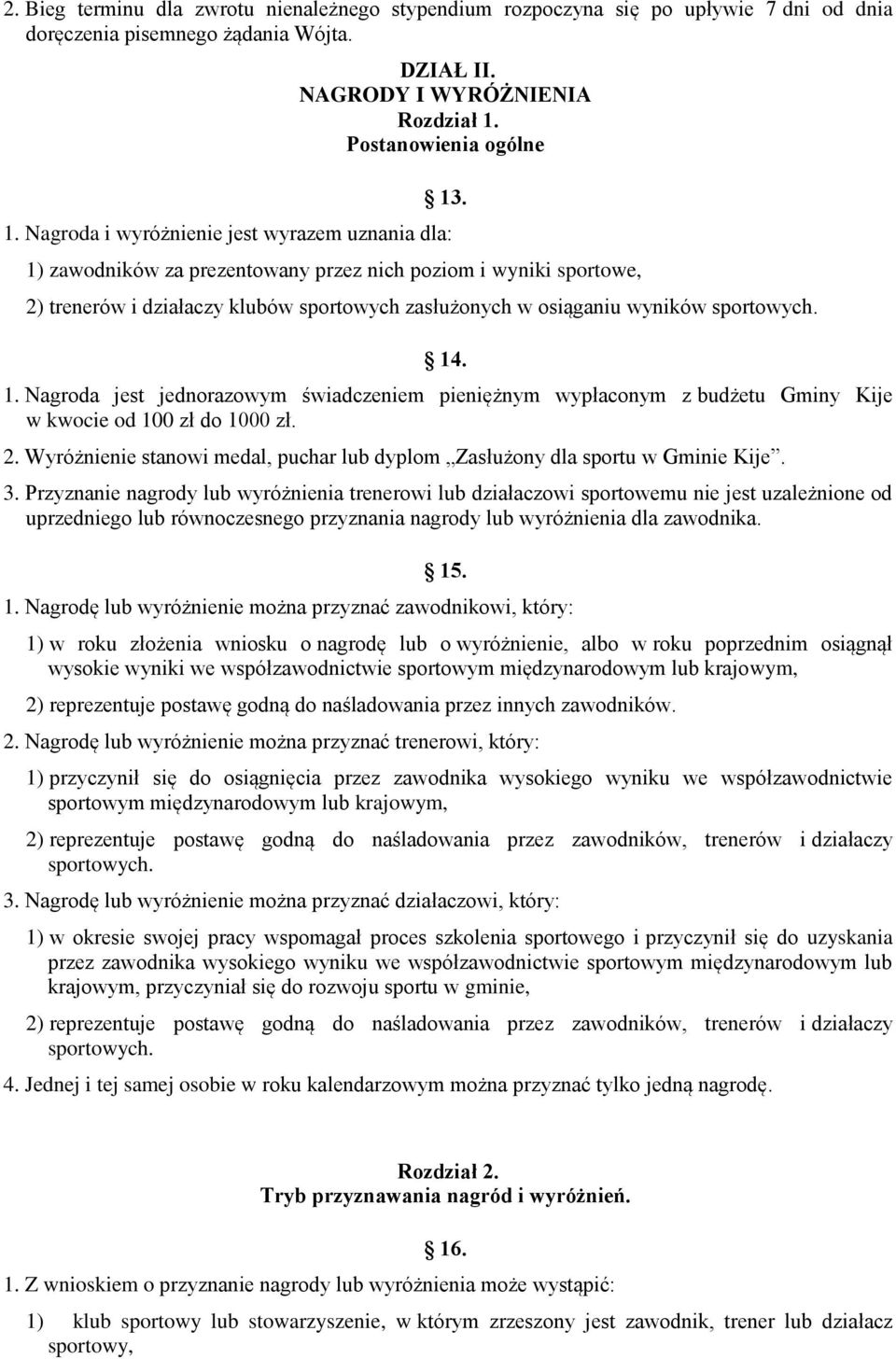 . 1. Nagroda i wyróżnienie jest wyrazem uznania dla: 1) zawodników za prezentowany przez nich poziom i wyniki sportowe, 2) trenerów i działaczy klubów sportowych zasłużonych w osiąganiu wyników