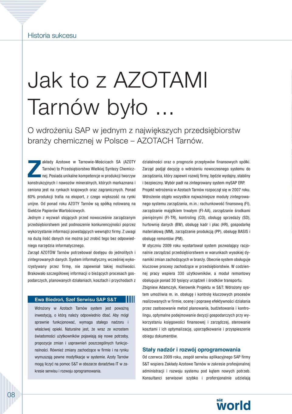 Posiada unikalne kompetencje w produkcji two rzyw konstrukcyjnych i nawozów mineralnych, których markaznana i ceniona jest na rynkach krajowych oraz zagranicznych.