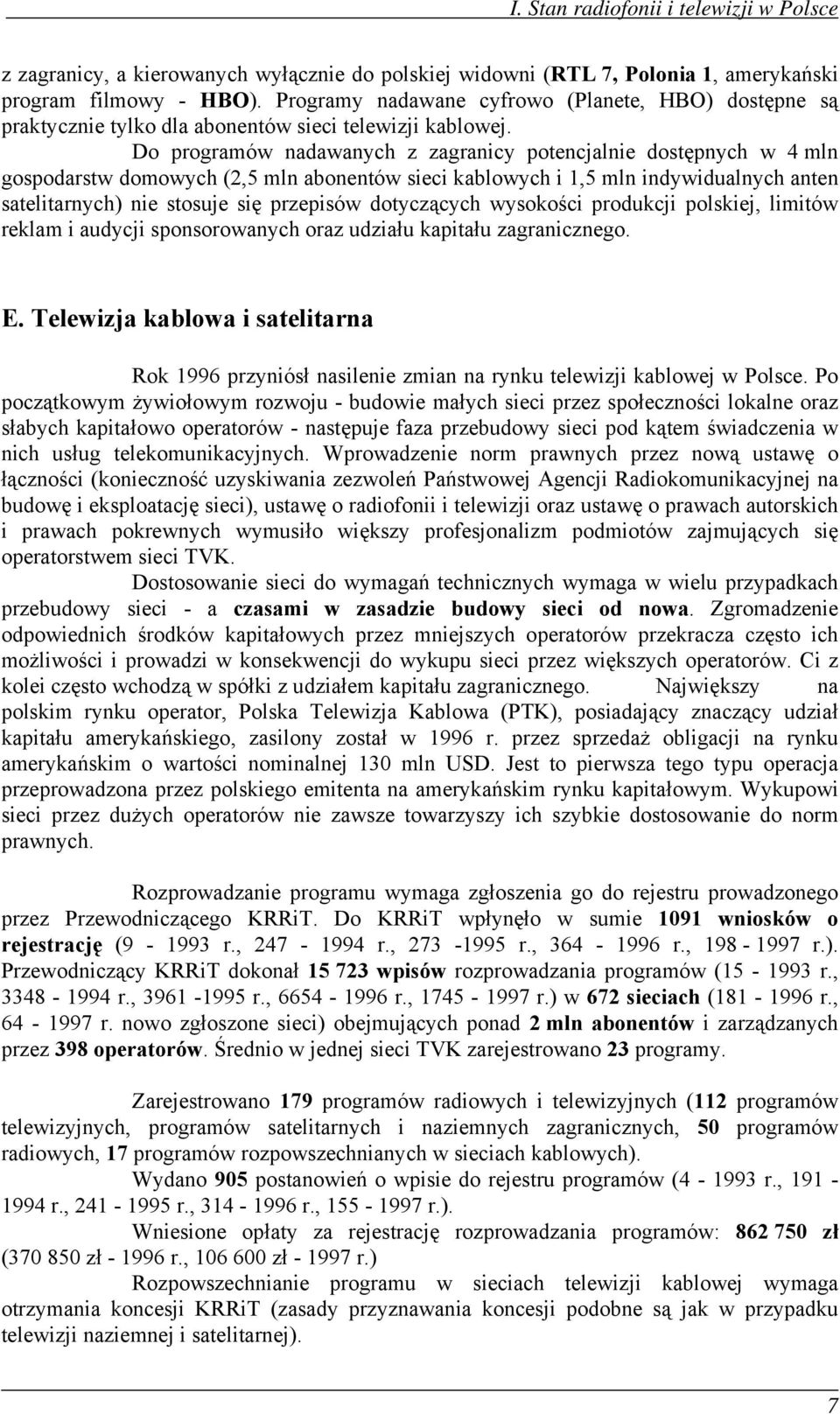 Do programów nadawanych z zagranicy potencjalnie dostępnych w 4 mln gospodarstw domowych (2,5 mln abonentów sieci kablowych i 1,5 mln indywidualnych anten satelitarnych) nie stosuje się przepisów